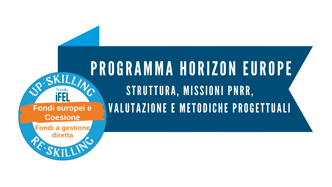 Il programma Horizon Europe.  Struttura, comparazione con le missioni del PNRR,  valutazione dei progetti e metodiche di progettazione