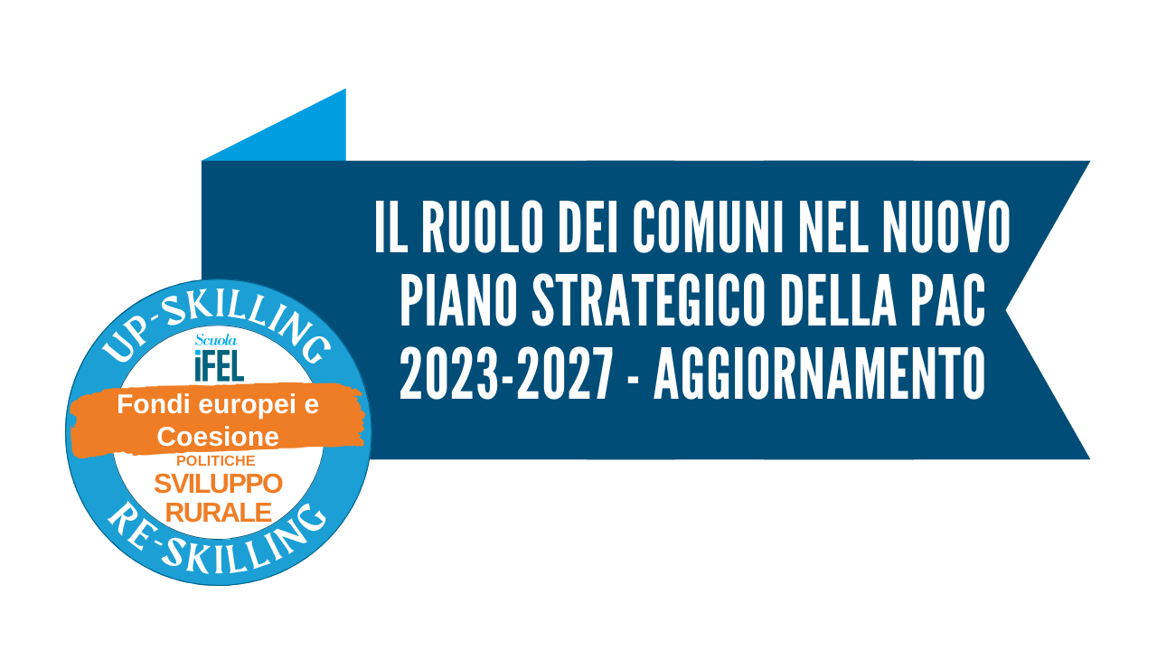 Il ruolo dei Comuni nel nuovo Piano strategico della PAC 2023-2027 - Aggiornamento