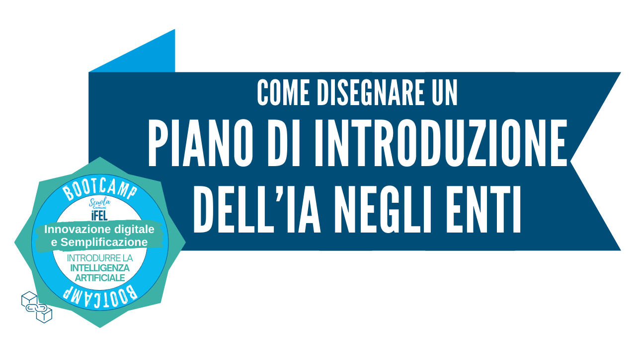 Bootcamp | Come disegnare un piano di introduzione dell'IA nel proprio ente